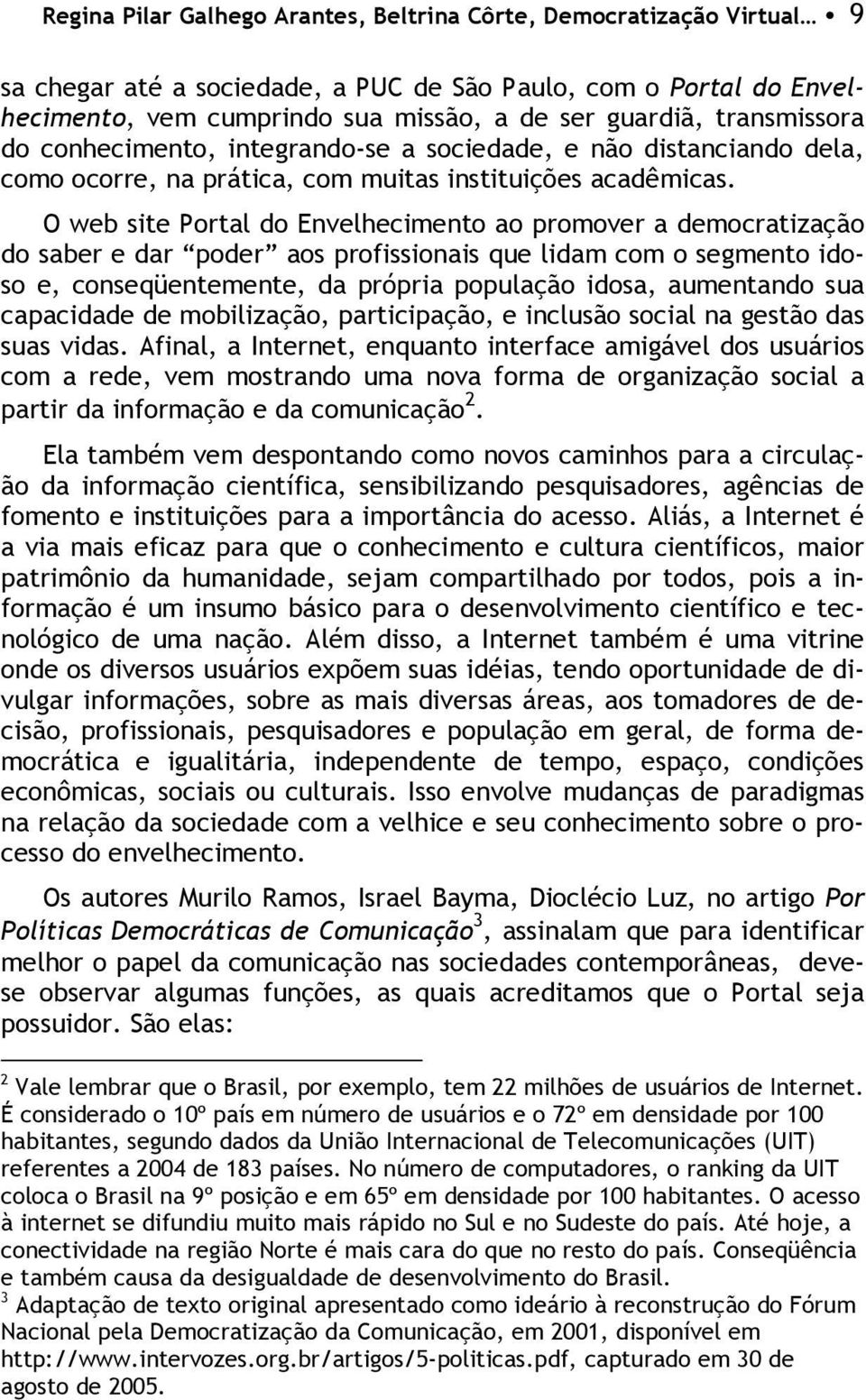 O web site Portal do Envelhecimento ao promover a democratização do saber e dar poder aos profissionais que lidam com o segmento idoso e, conseqüentemente, da própria população idosa, aumentando sua