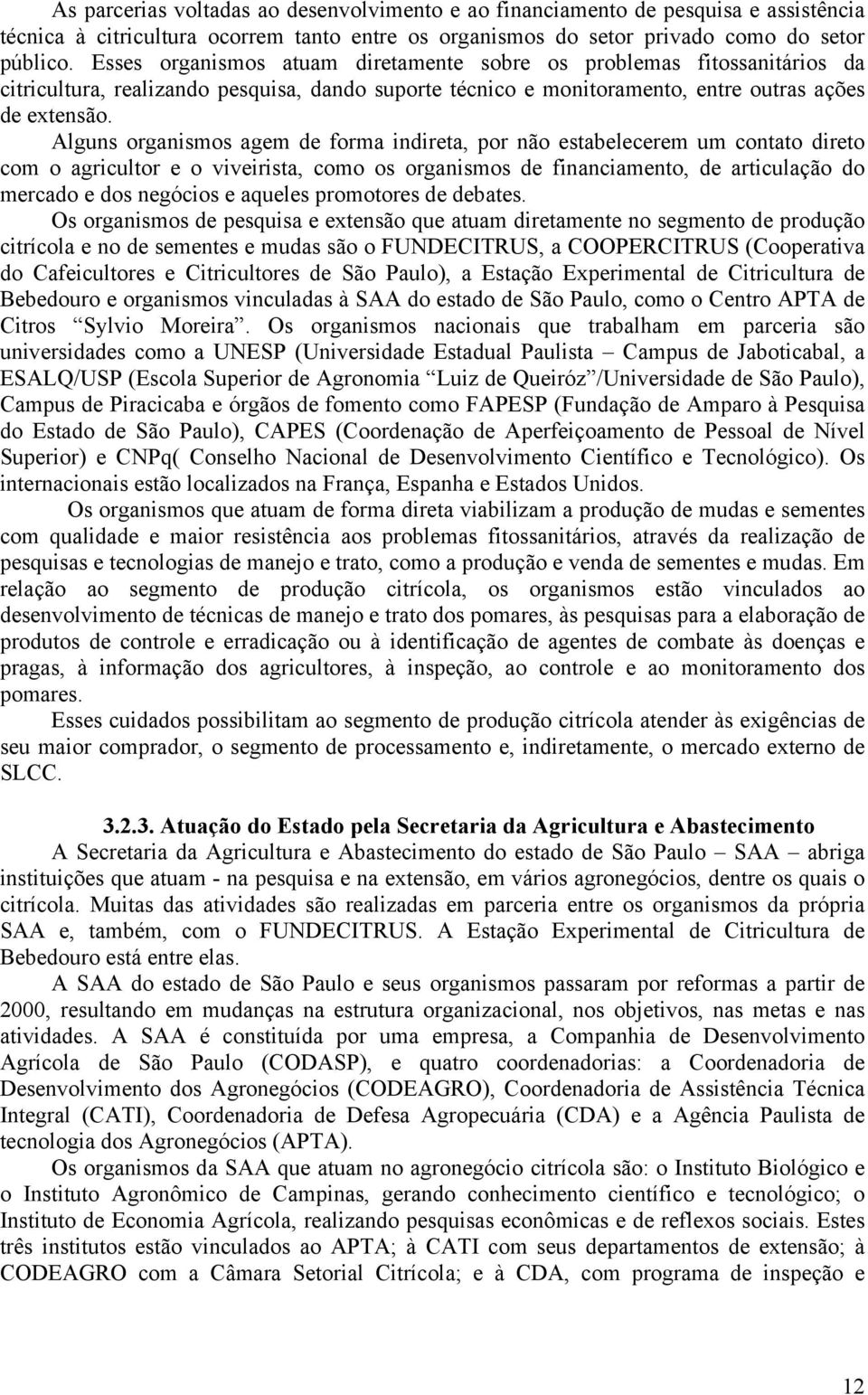 Alguns organismos agem de forma indireta, por não estabelecerem um contato direto com o agricultor e o viveirista, como os organismos de financiamento, de articulação do mercado e dos negócios e