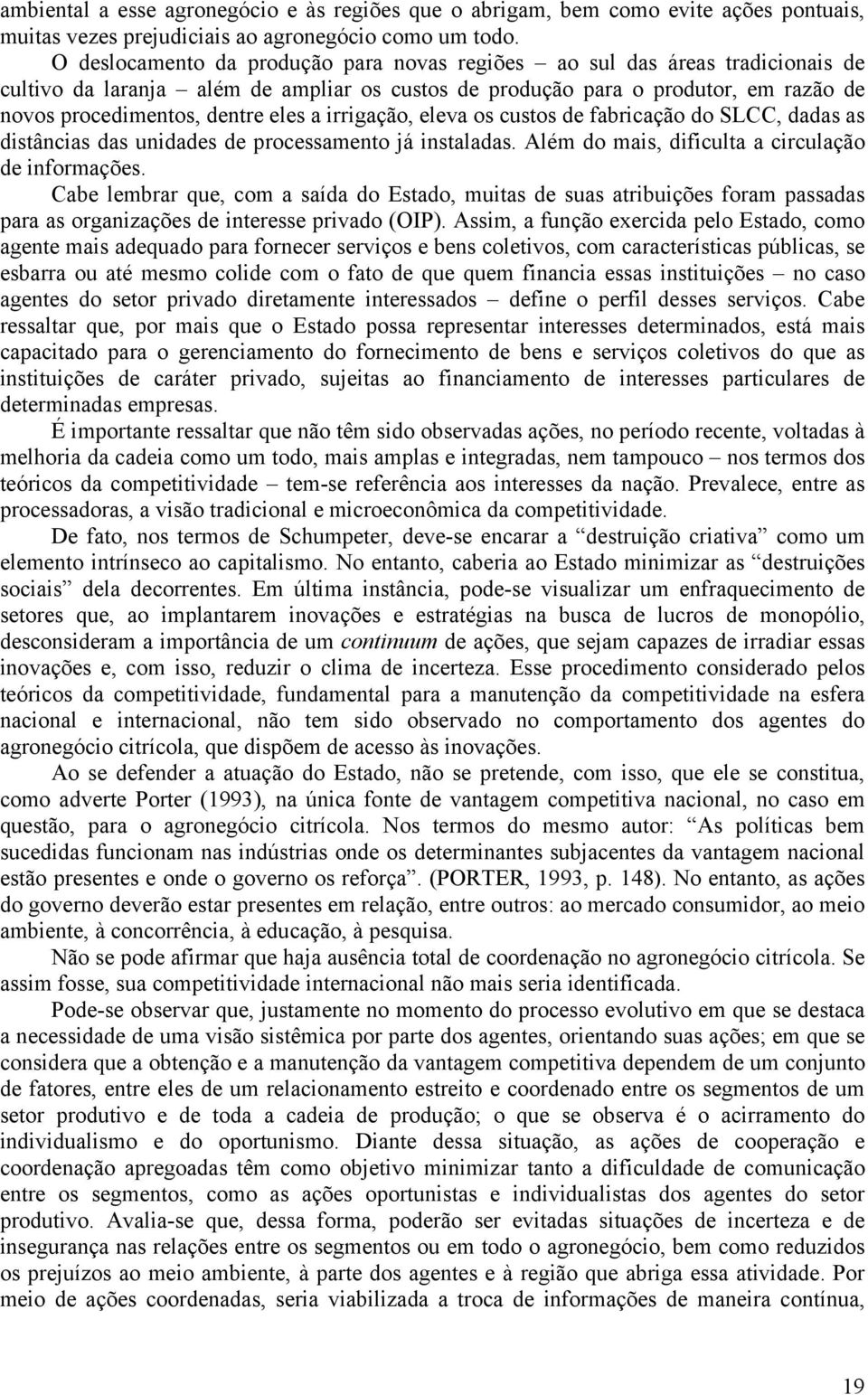 irrigação, eleva os custos de fabricação do SLCC, dadas as distâncias das unidades de processamento já instaladas. Além do mais, dificulta a circulação de informações.