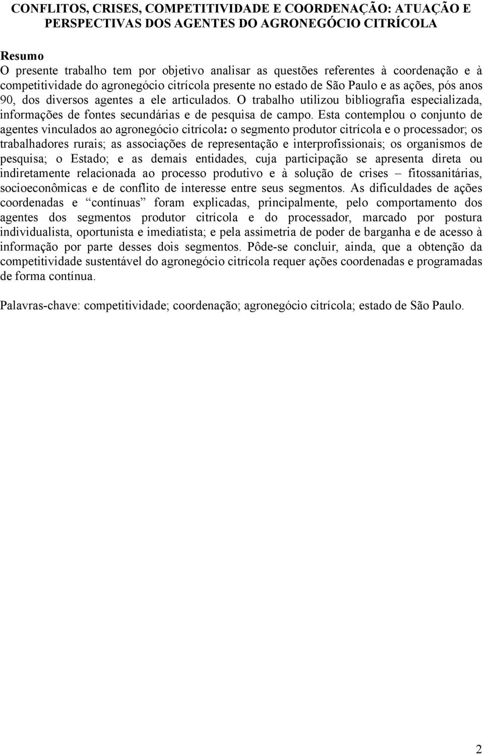 O trabalho utilizou bibliografia especializada, informações de fontes secundárias e de pesquisa de campo.