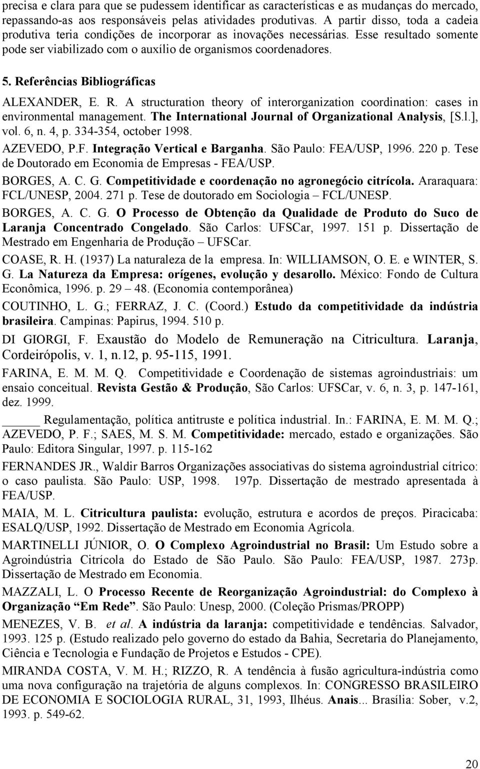 Referências Bibliográficas ALEXANDER, E. R. A structuration theory of interorganization coordination: cases in environmental management. The International Journal of Organizational Analysis, [S.l.], vol.