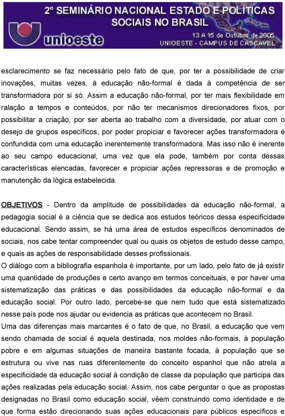 diversidade, por atuar com o desejo de grupos específicos, por poder propiciar e favorecer ações transformadora é confundida com uma educação inerentemente transformadora.