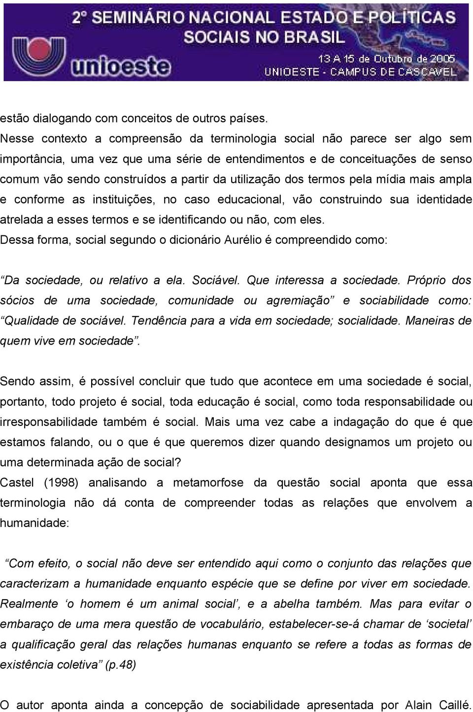 utilização dos termos pela mídia mais ampla e conforme as instituições, no caso educacional, vão construindo sua identidade atrelada a esses termos e se identificando ou não, com eles.