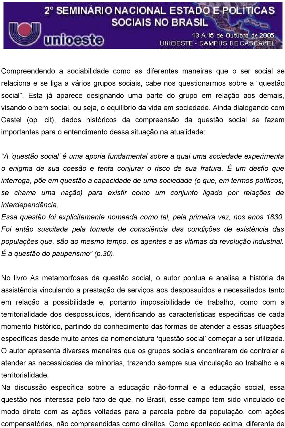 cit), dados históricos da compreensão da questão social se fazem importantes para o entendimento dessa situação na atualidade: A questão social é uma aporia fundamental sobre a qual uma sociedade