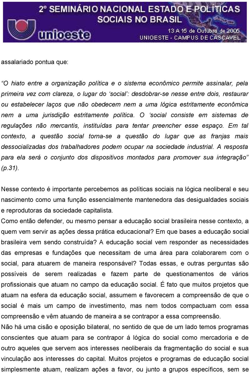 O social consiste em sistemas de regulações não mercantis, instituídas para tentar preencher esse espaço.