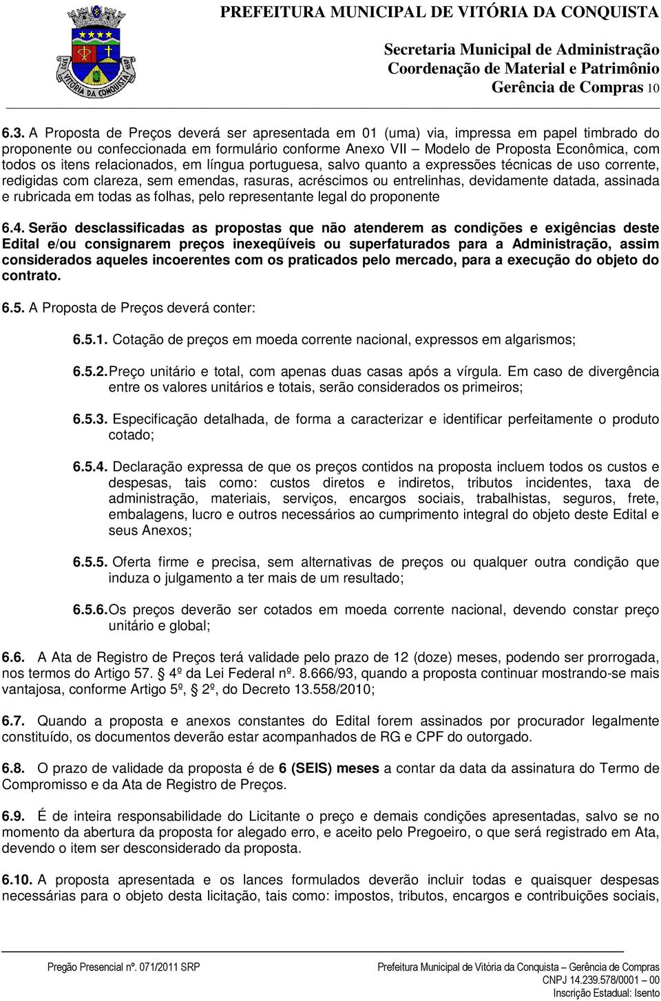 itens relacionados, em língua portuguesa, salvo quanto a expressões técnicas de uso corrente, redigidas com clareza, sem emendas, rasuras, acréscimos ou entrelinhas, devidamente datada, assinada e