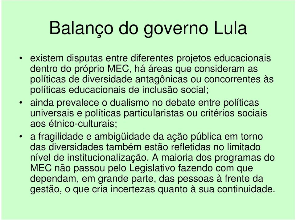 sociais i aos étnico-culturais; a fragilidade e ambigüidade da ação pública em torno das diversidades também estão refletidas no limitado nível de institucionalização.