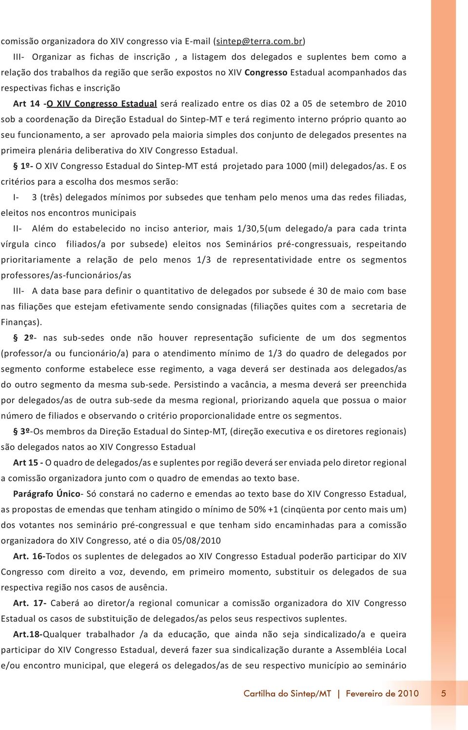 Direção Estadual do Sintep-MT e terá regimento interno próprio quanto ao seu funcionamento, a ser aprovado pela maioria simples dos conjunto de delegados presentes na primeira plenária deliberativa