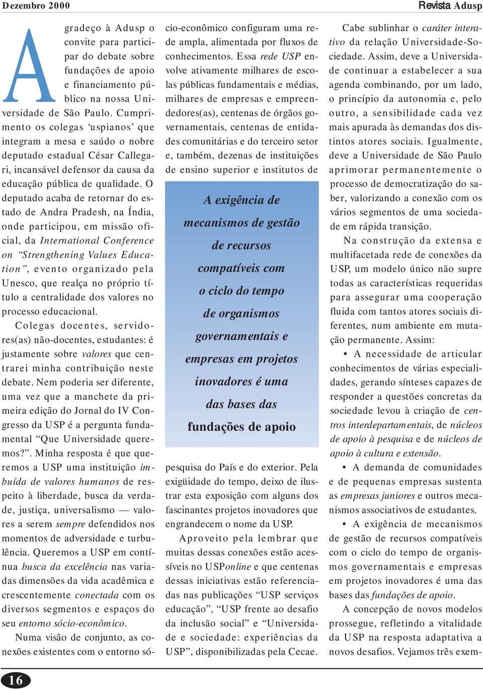 O deputado acaba de retornar do estado de Andra Pradesh, na Índia, onde participou, em missão oficial, da International Conference on Strengthening Values Education, evento organizado pela Unesco,