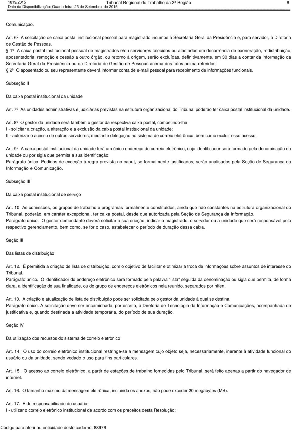 1º A caixa postal institucional pessoal de magistrados e/ou servidores falecidos ou afastados em decorrência de exoneração, redistribuição, aposentadoria, remoção e cessão a outro órgão, ou retorno à