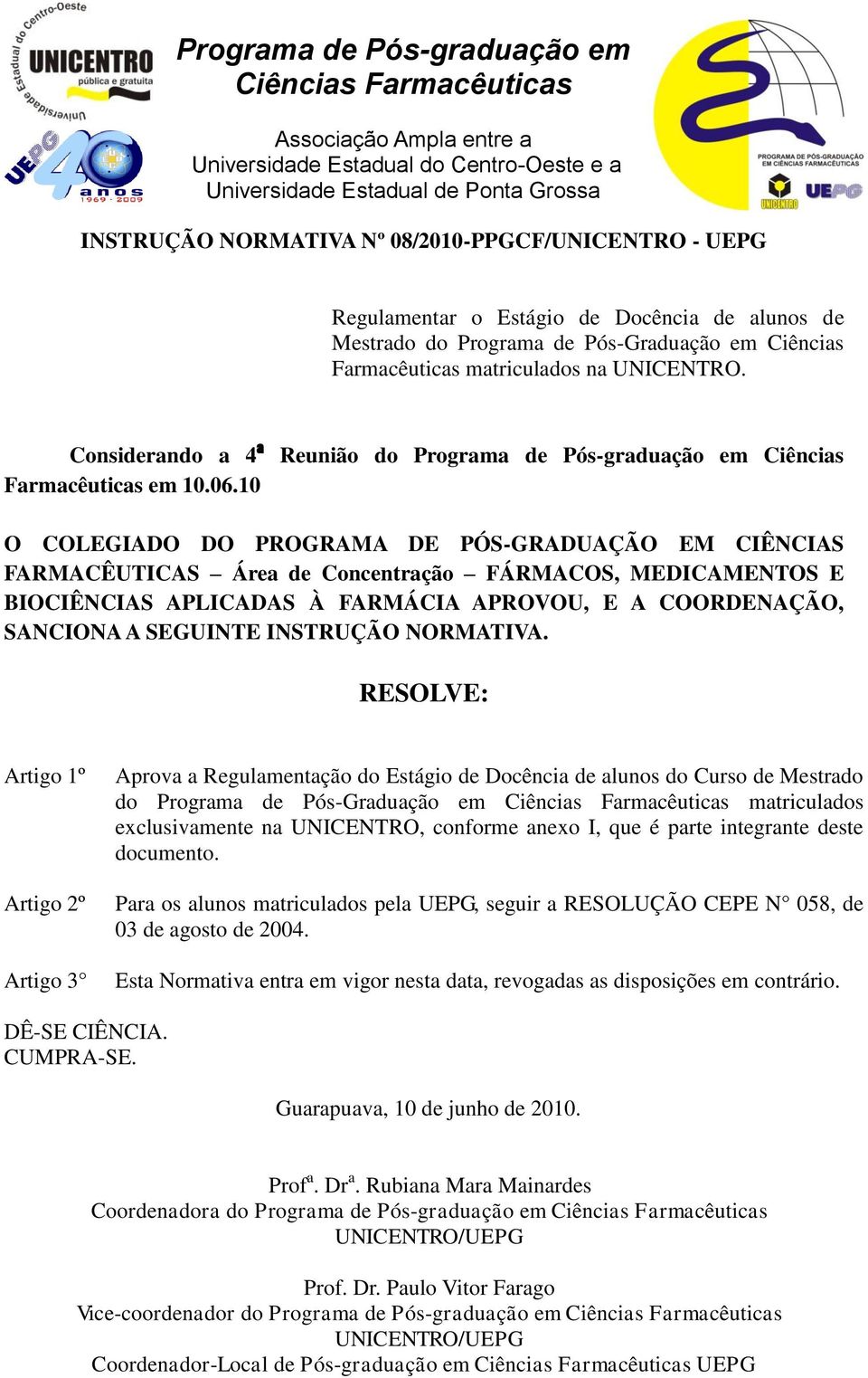 10 O COLEGIADO DO PROGRAMA DE PÓS-GRADUAÇÃO EM CIÊNCIAS FARMACÊUTICAS Área de Concentração FÁRMACOS, MEDICAMENTOS E BIOCIÊNCIAS APLICADAS À FARMÁCIA APROVOU, E A COORDENAÇÃO, SANCIONA A SEGUINTE