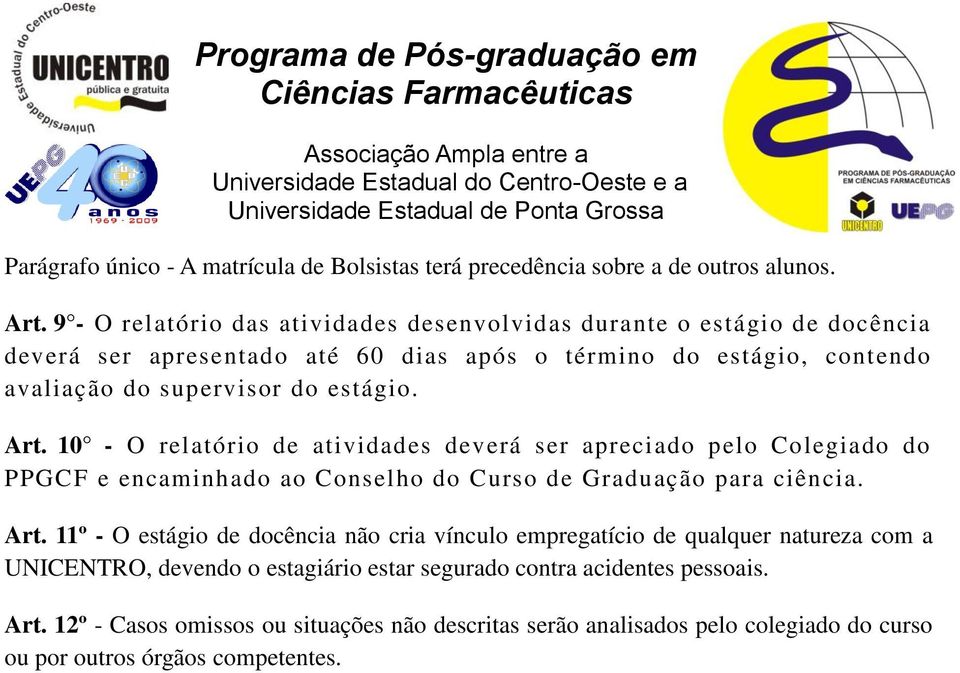 estágio. Art. 10 - O relatório de atividades deverá ser apreciado pelo Colegiado do PPGCF e encaminhado ao Conselho do Curso de Graduação para ciência. Art. 11º - O estágio de docência não cria vínculo empregatício de qualquer natureza com a UNICENTRO, devendo o estagiário estar segurado contra acidentes pessoais.