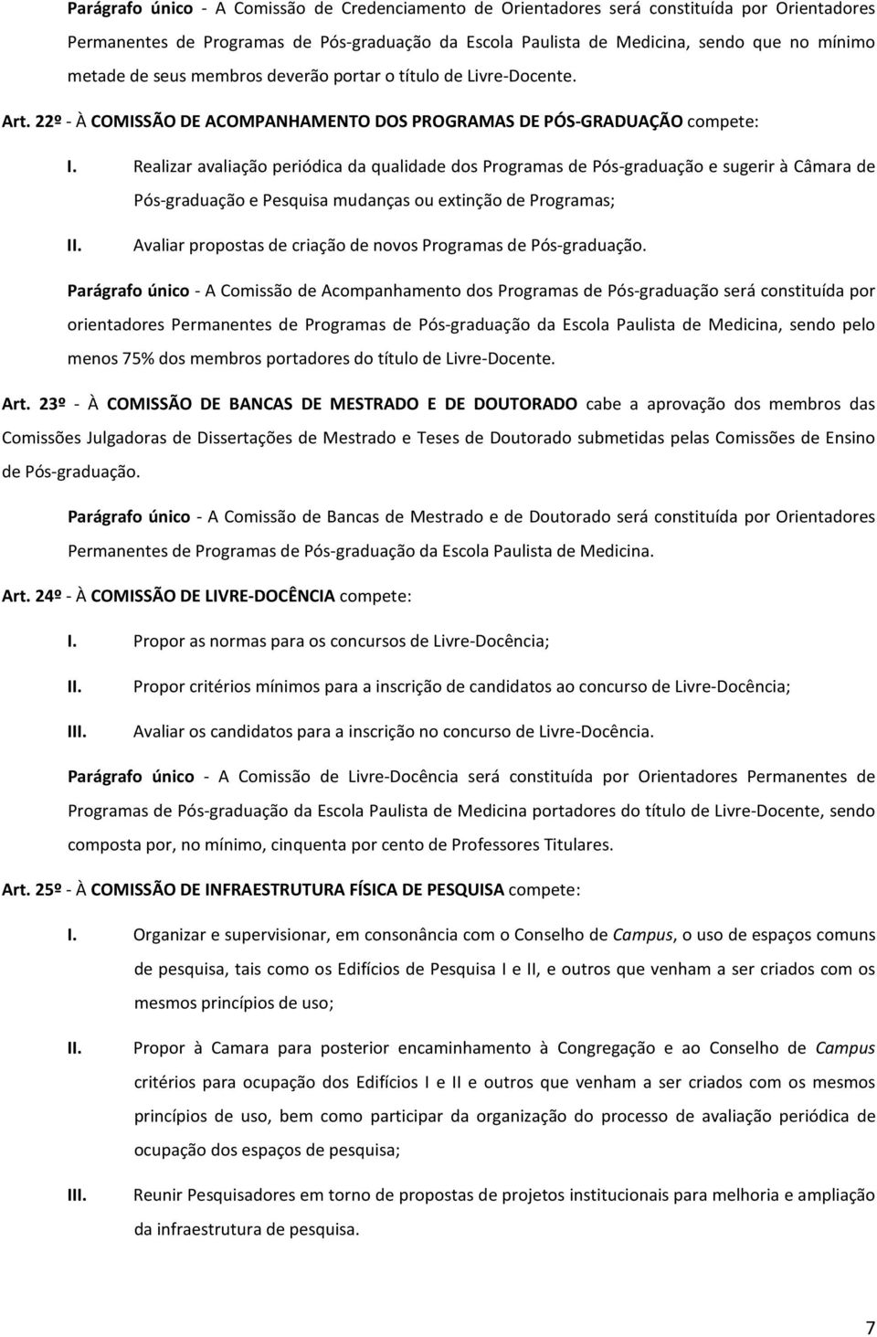 Realizar avaliação periódica da qualidade dos Programas de Pós-graduação e sugerir à Câmara de Pós-graduação e Pesquisa mudanças ou extinção de Programas; Avaliar propostas de criação de novos