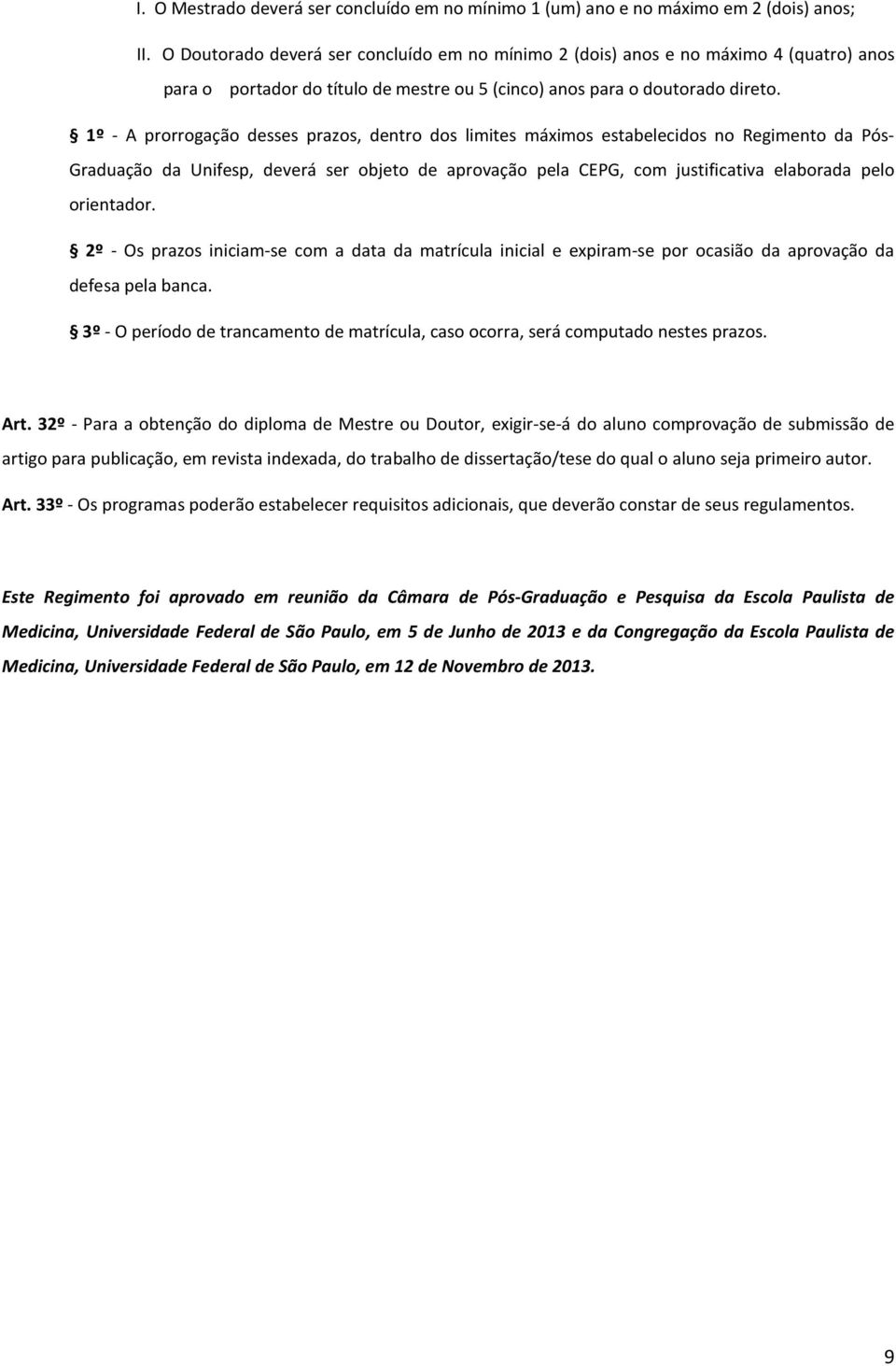 1º - A prorrogação desses prazos, dentro dos limites máximos estabelecidos no Regimento da Pós- Graduação da Unifesp, deverá ser objeto de aprovação pela CEPG, com justificativa elaborada pelo