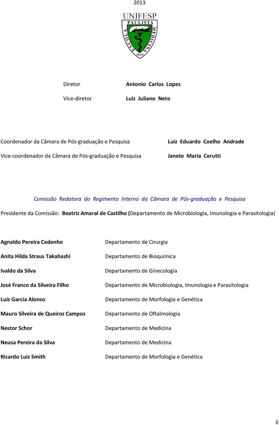 Parasitologia) Agnaldo Pereira Cedenho Anita Hilda Straus Takahashi Ivaldo da Silva José Franco da Silveira Filho Luís Garcia Alonso Mauro Silveira de Queiroz Campos Nestor Schor Neusa Pereira da