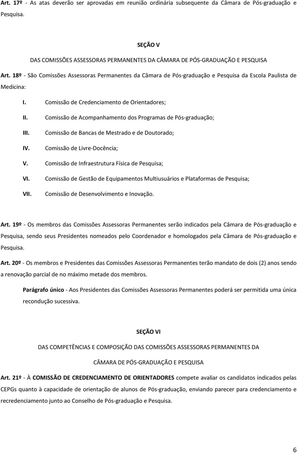 Comissão de Acompanhamento dos Programas de Pós-graduação; Comissão de Bancas de Mestrado e de Doutorado; Comissão de Livre-Docência; V. Comissão de Infraestrutura Física de Pesquisa; VI.