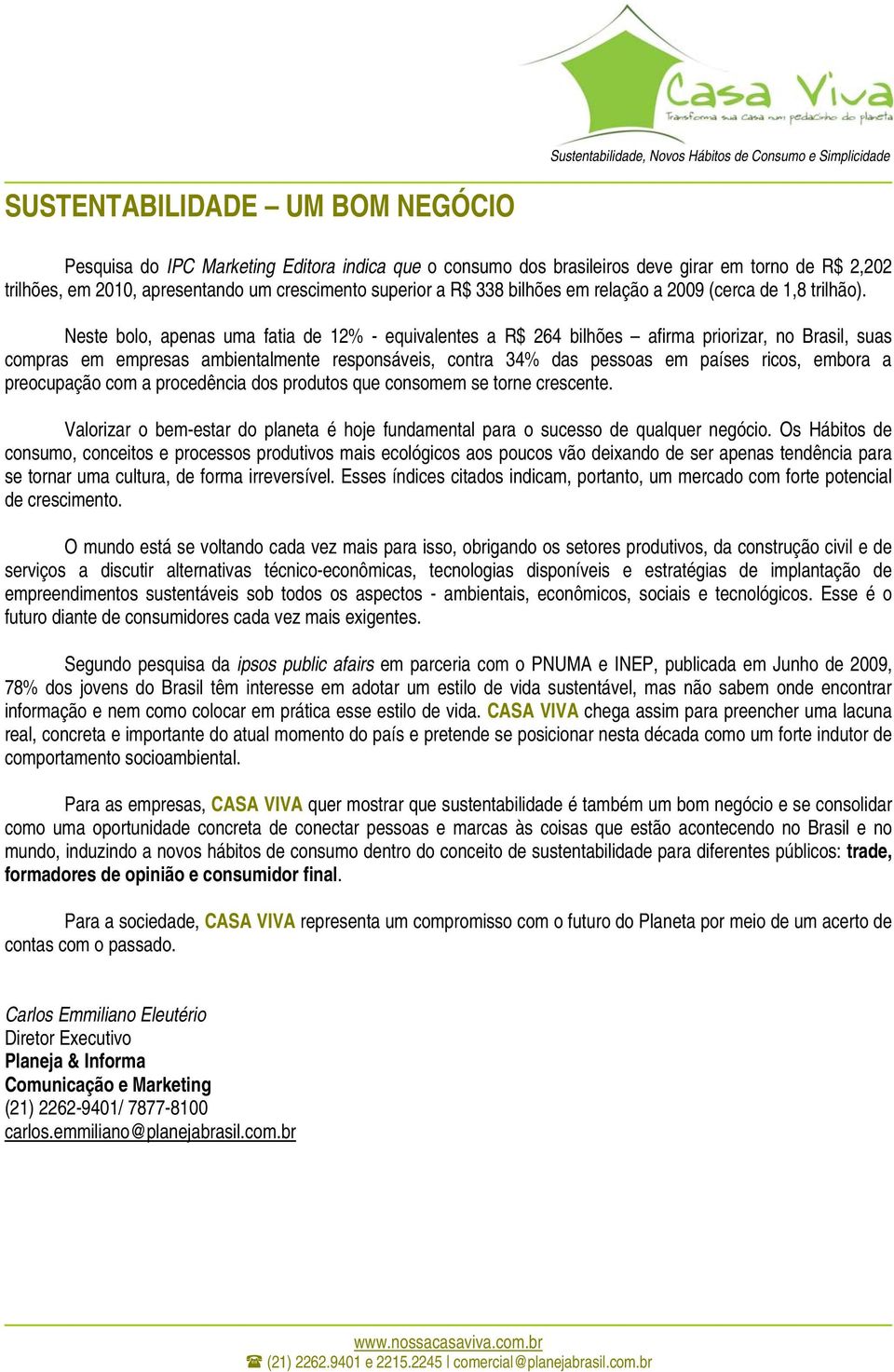 Neste bolo, apenas uma fatia de 12% - equivalentes a R$ 264 bilhões afirma priorizar, no Brasil, suas compras em empresas ambientalmente responsáveis, contra 34% das pessoas em países ricos, embora a