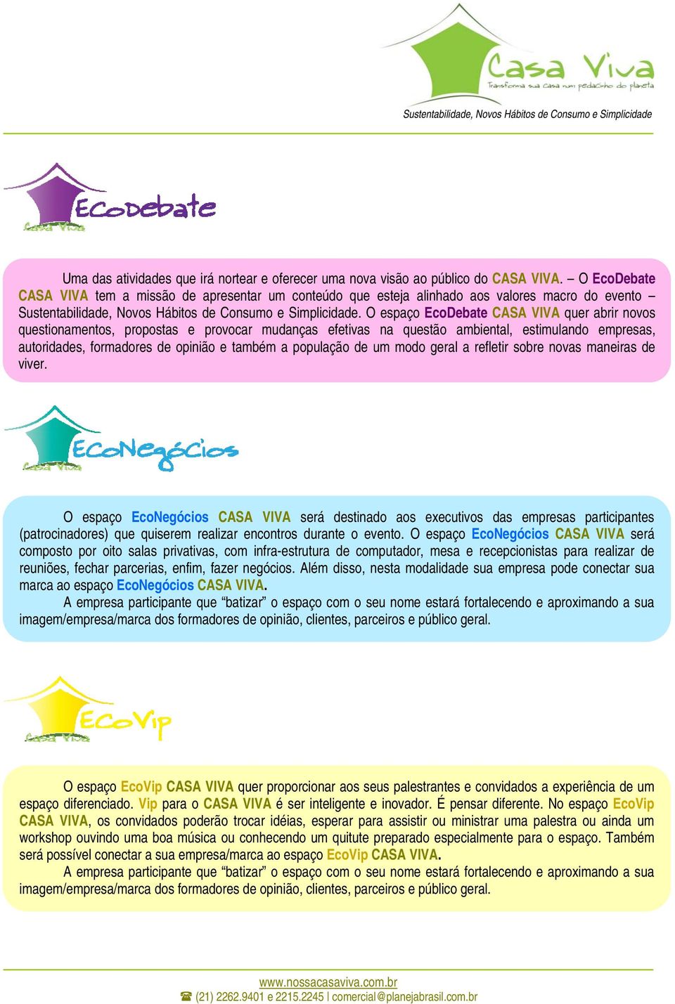 O espaço EcoDebate CASA VIVA quer abrir novos questionamentos, propostas e provocar mudanças efetivas na questão ambiental, estimulando empresas, autoridades, formadores de opinião e também a