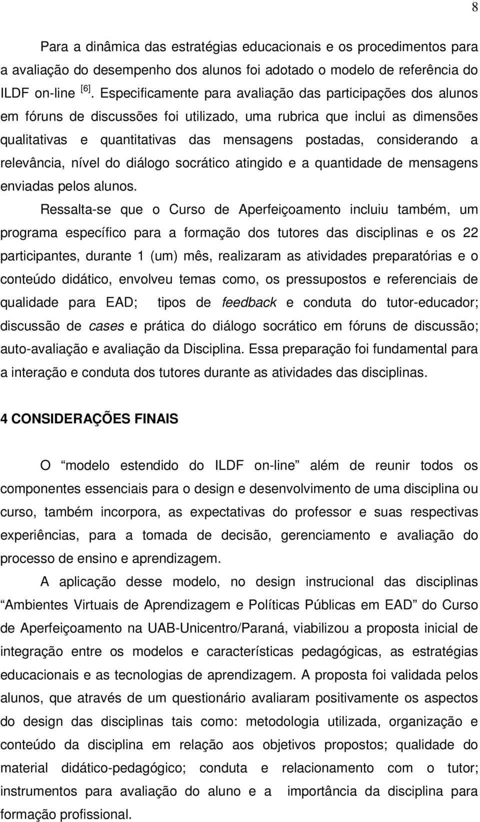 considerando a relevância, nível do diálogo socrático atingido e a quantidade de mensagens enviadas pelos alunos.