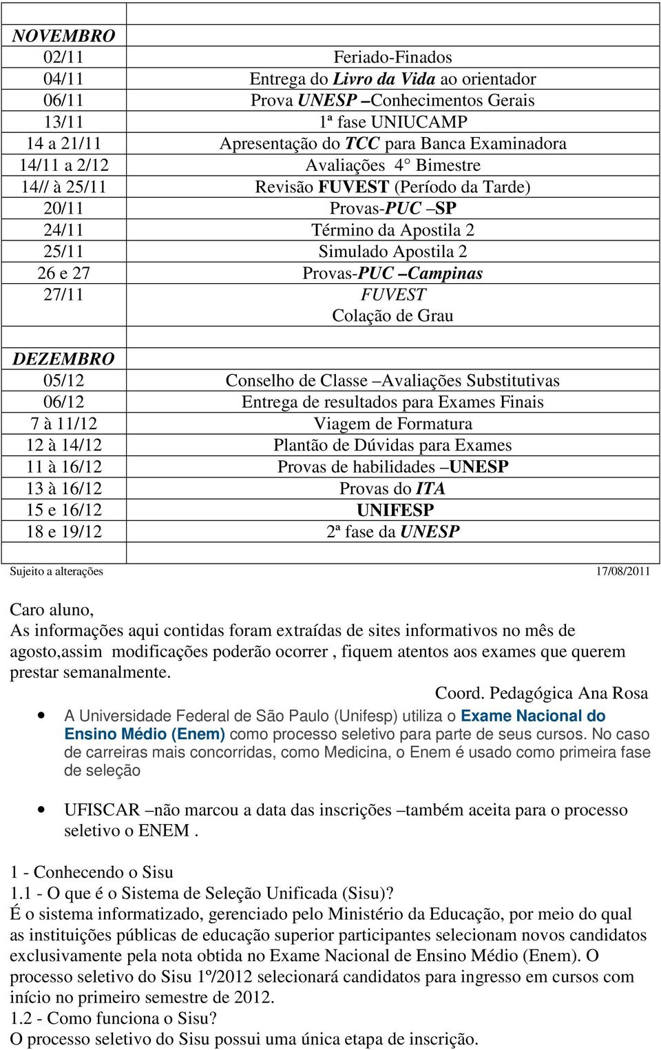 Grau DEZEMBRO 05/12 Conselho de Classe Avaliações Substitutivas 06/12 Entrega de resultados para Exames Finais 7 à 11/12 Viagem de Formatura 12 à 14/12 Plantão de Dúvidas para Exames 11 à 16/12