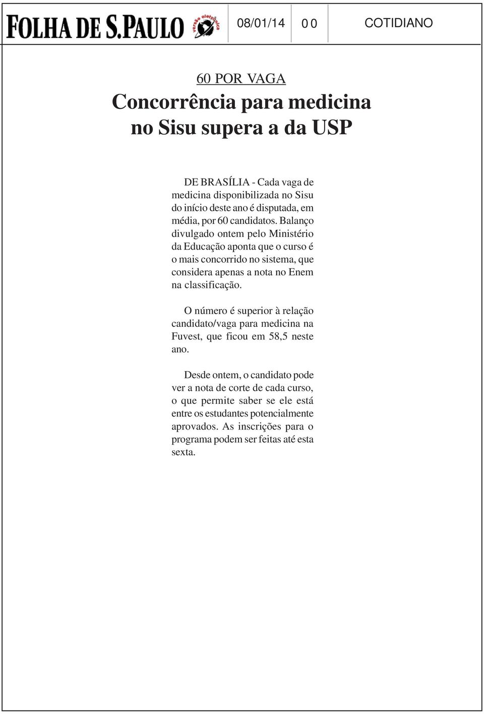 Balanço divulgado ontem pelo Ministério da Educação aponta que o curso é o mais concorrido no sistema, que considera apenas a nota no Enem na classificação.