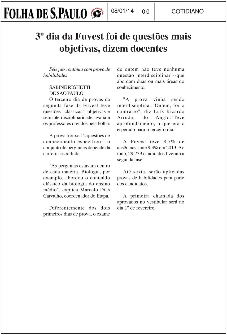 A prova trouxe 12 questões de conhecimento específico --o conjunto de perguntas depende da carreira escolhida. "As perguntas estavam dentro de cada matéria.