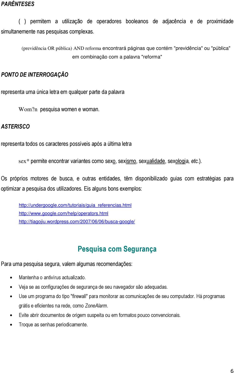 da palavra Wom?n pesquisa women e woman. ASTERISCO representa todos os caracteres possíveis após a última letra sex* permite encontrar variantes como sexo, sexismo, sexualidade, sexologia, etc.).