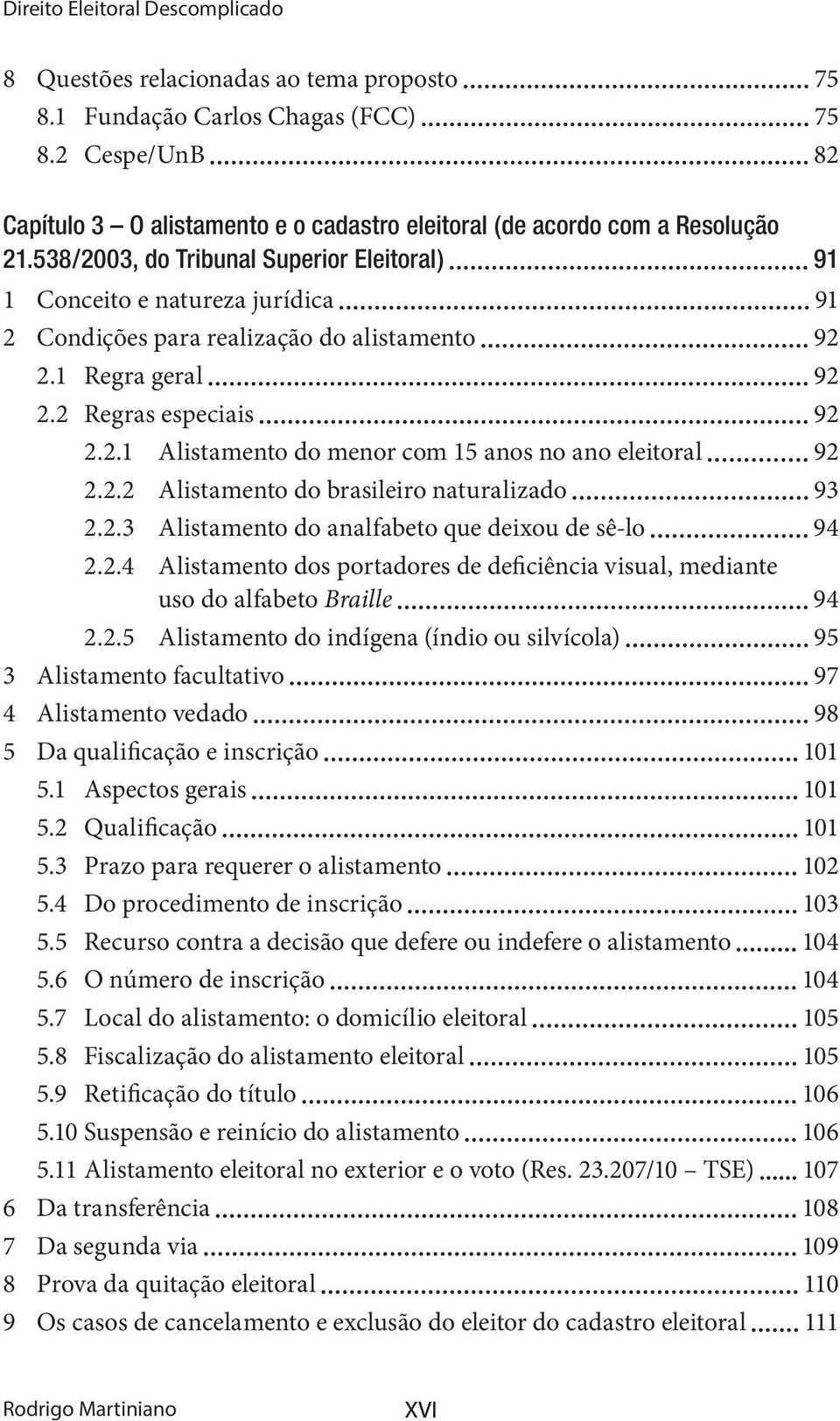 538/2003, do Tribunal Superior Eleitoral) 91 1 Conceito e natureza jurídica 91 2 Condições para realização do alistamento 92 2.1 Regra geral 92 2.2 Regras especiais 92 2.2.1 Alistamento do menor com 15 anos no ano eleitoral 92 2.