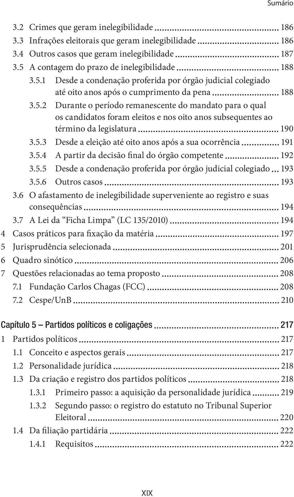 5.3 Desde a eleição até oito anos após a sua ocorrência 191 3.5.4 A partir da decisão final do órgão competente 192 3.5.5 Desde a condenação proferida por órgão judicial colegiado 193 3.5.6 Outros casos 193 3.