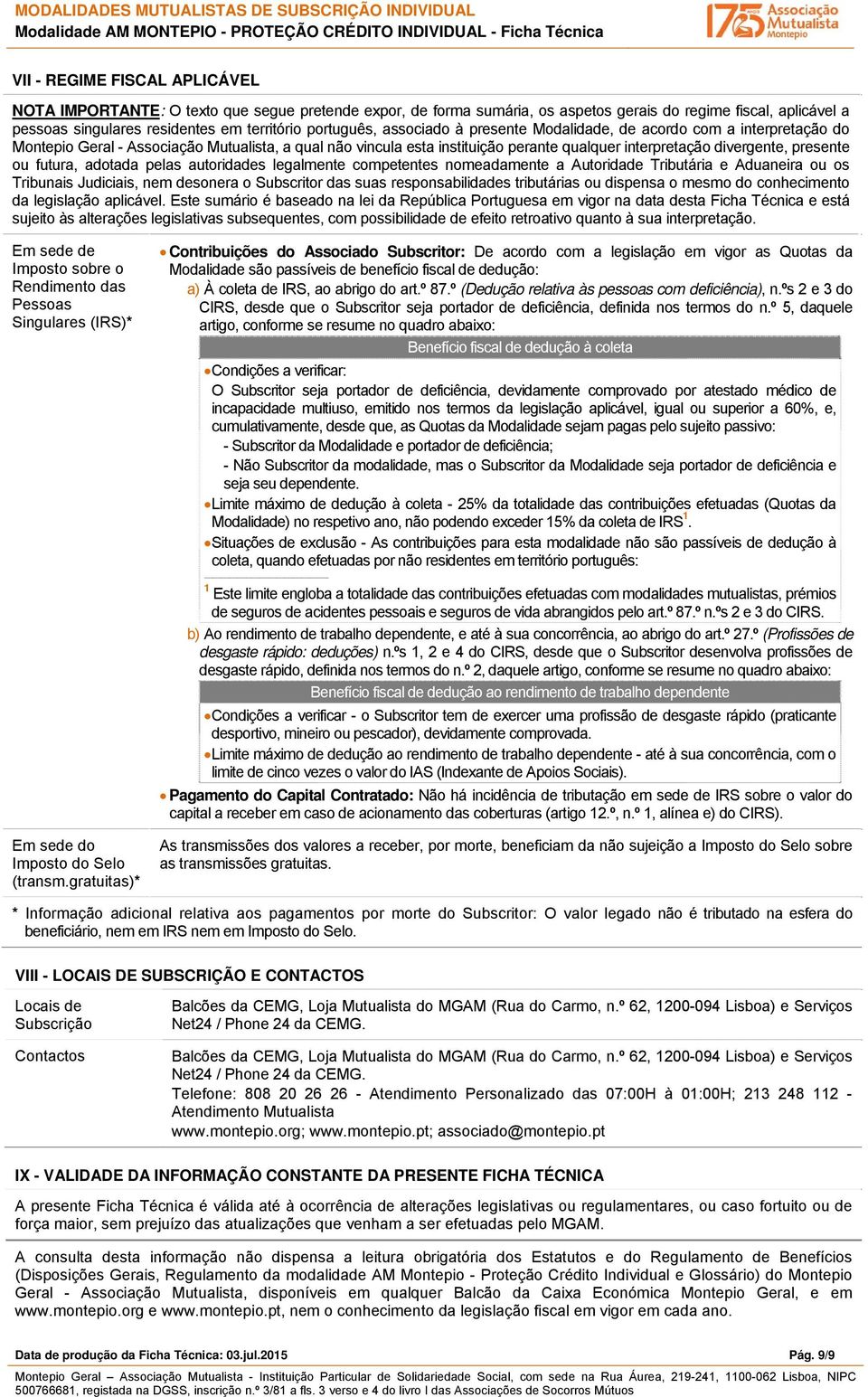 presente ou futura, adotada pelas autoridades legalmente competentes nomeadamente a Autoridade Tributária e Aduaneira ou os Tribunais Judiciais, nem desonera o Subscritor das suas responsabilidades