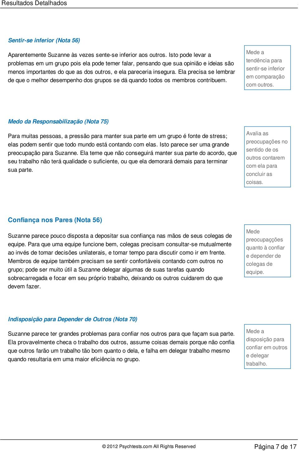 Ela precisa se lembrar de que o melhor desempenho dos grupos se dá quando todos os membros contribuem. Mede a tendência para sentir-se inferior em comparação com outros.