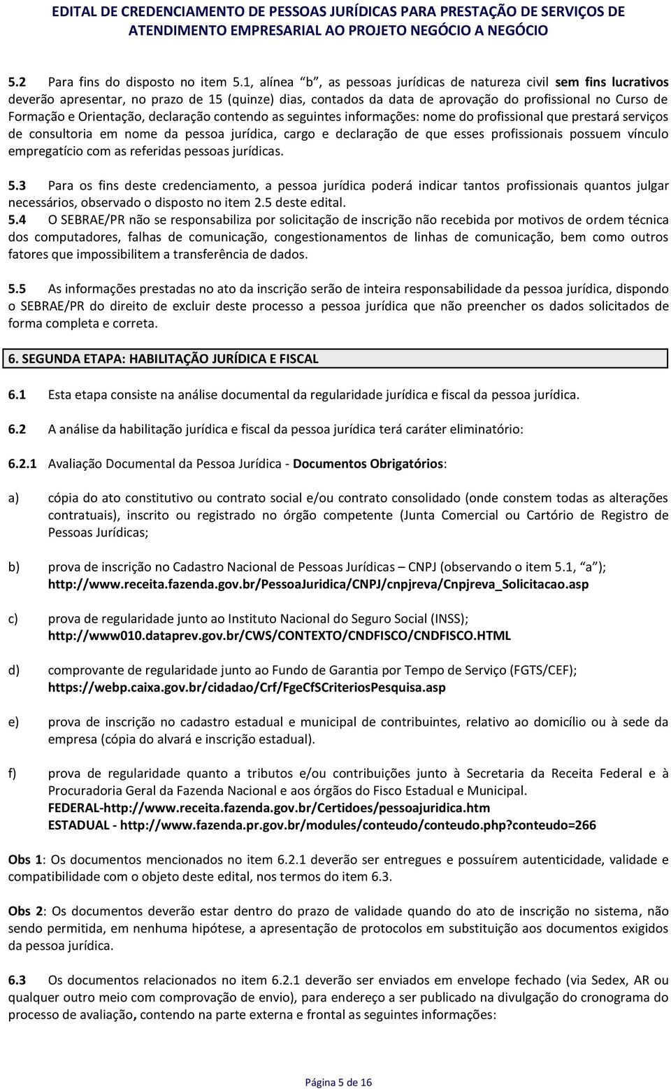 Orientação, declaração contendo as seguintes informações: nome do profissional que prestará serviços de consultoria em nome da pessoa jurídica, cargo e declaração de que esses profissionais possuem