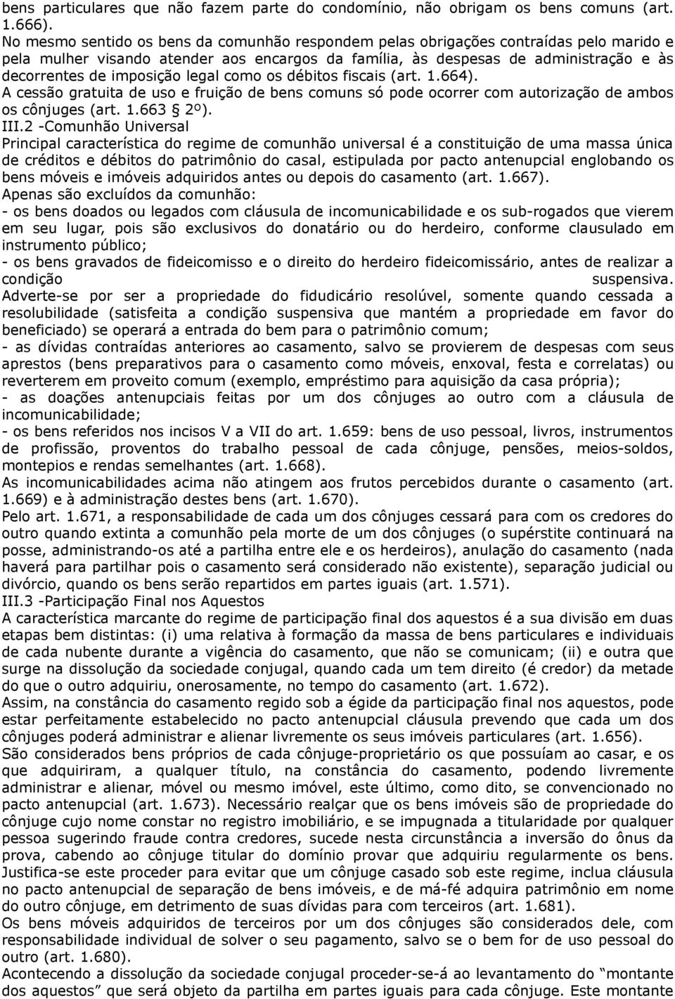 imposição legal como os débitos fiscais (art. 1.664). A cessão gratuita de uso e fruição de bens comuns só pode ocorrer com autorização de ambos os cônjuges (art. 1.663 2º). III.