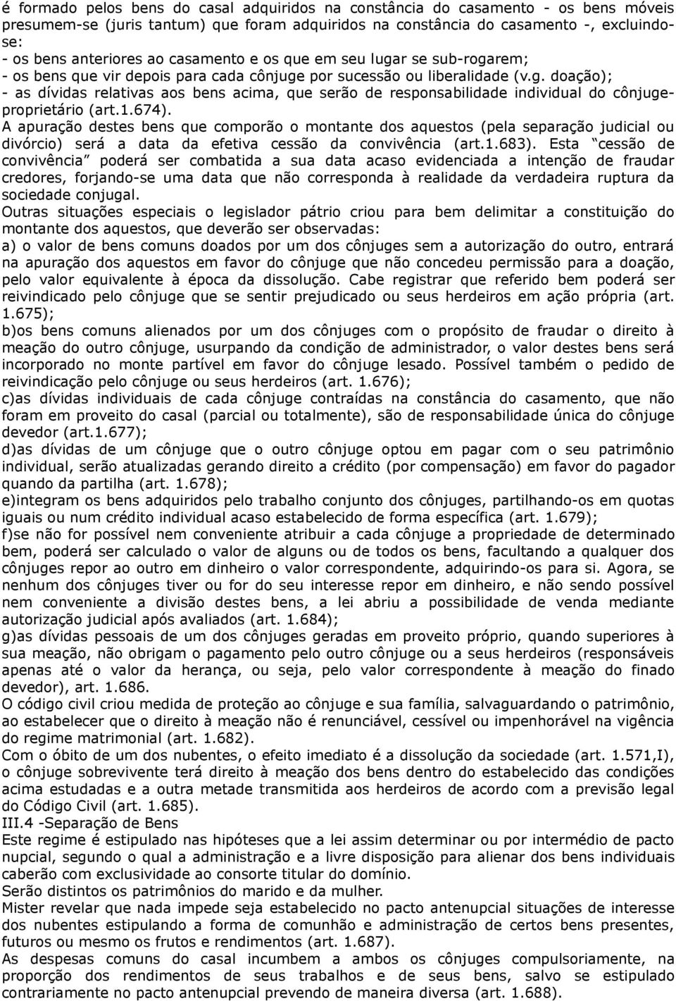 1.674). A apuração destes bens que comporão o montante dos aquestos (pela separação judicial ou divórcio) será a data da efetiva cessão da convivência (art.1.683).