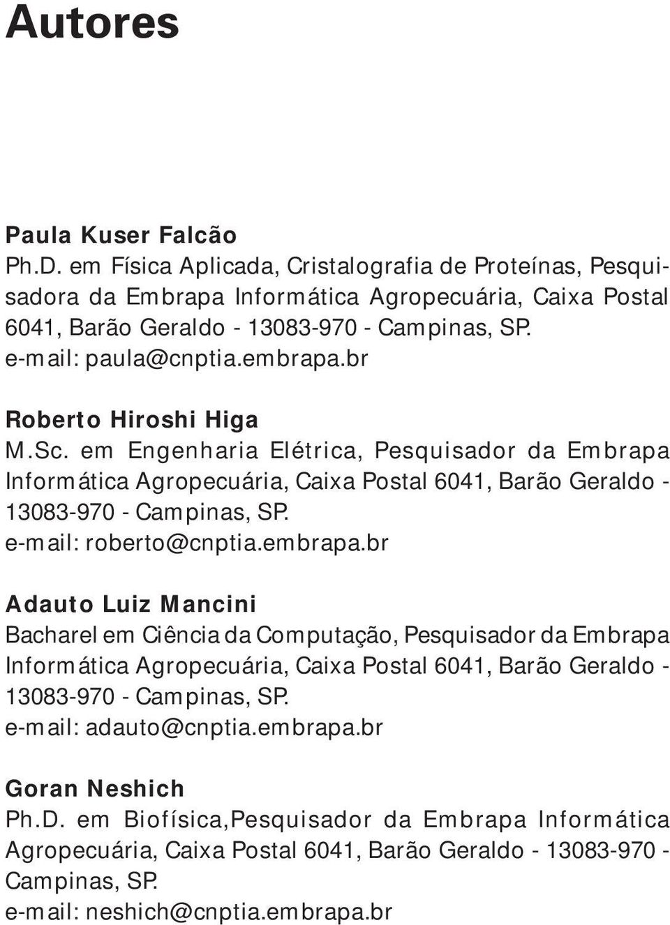 e-mail: roberto@cnptia.embrapa.br Adauto Luiz Mancini Bacharel em Ciência da Computação, Pesquisador da Embrapa Informática Agropecuária, Caixa Postal 6041, Barão Geraldo - 13083-970 - Campinas, SP.