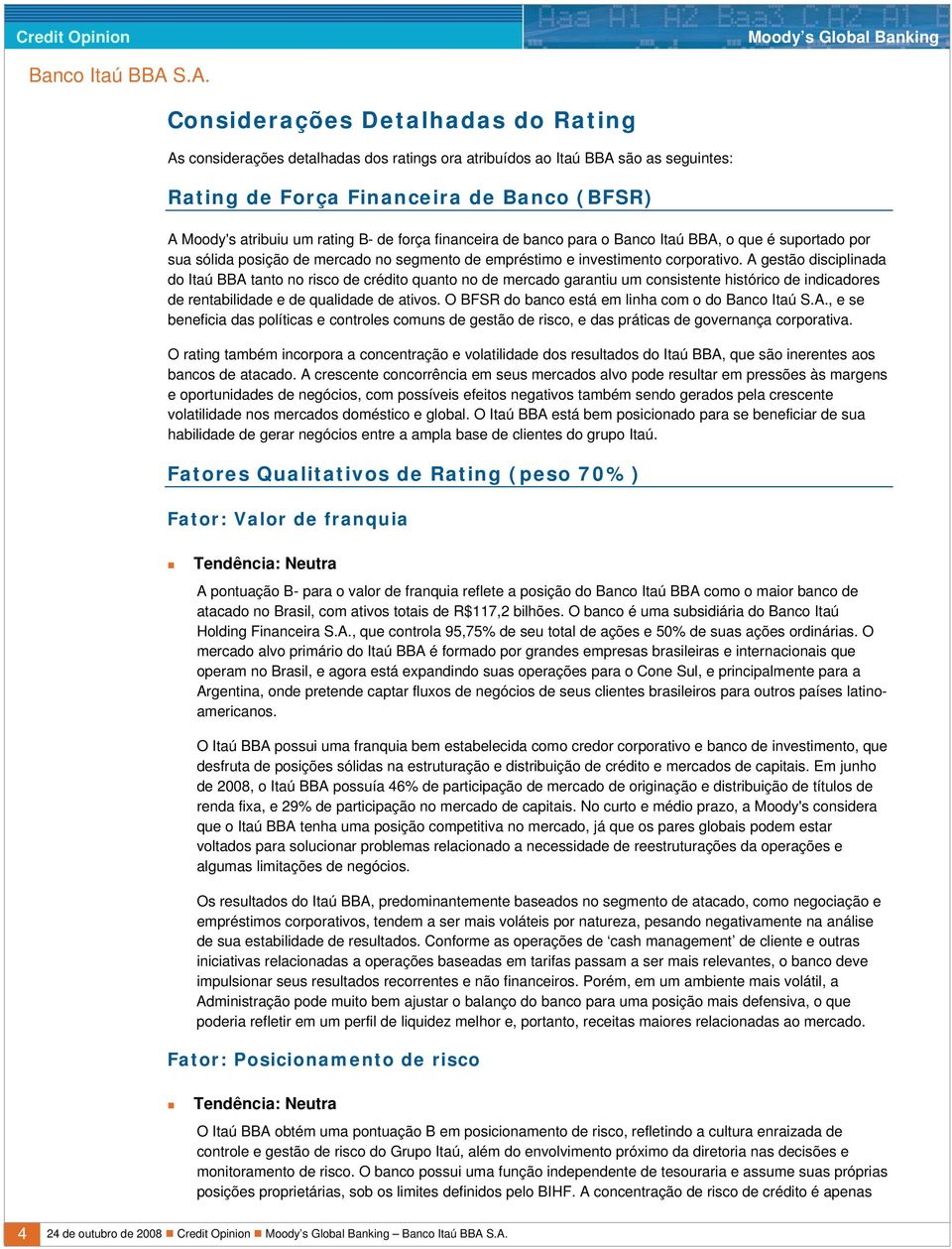 A gestão disciplinada do Itaú BBA tanto no risco de crédito quanto no de mercado garantiu um consistente histórico de indicadores de rentabilidade e de qualidade de ativos.