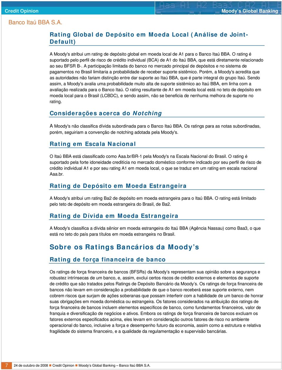 A participação limitada do banco no mercado principal de depósitos e no sistema de pagamentos no Brasil limitaria a probabilidade de receber suporte sistêmico.