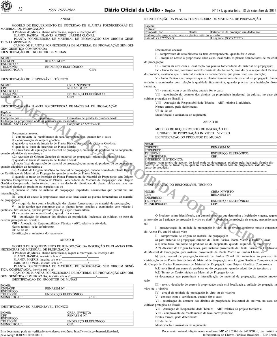 CAMPO DE PLANTAS FORNECEDORAS DE MATERIAL DE PROPAGAÇÃO SEM ORI- GEM GENÉTICA COMPROVADA IDENTIFICAÇÃO DO PRODUTOR DE MUDAS NOME: CNPJ/CPF: ENDEREÇO: TELEFONE: MUNICÍPIO/UF: RENASEM Nº: ENDEREÇO