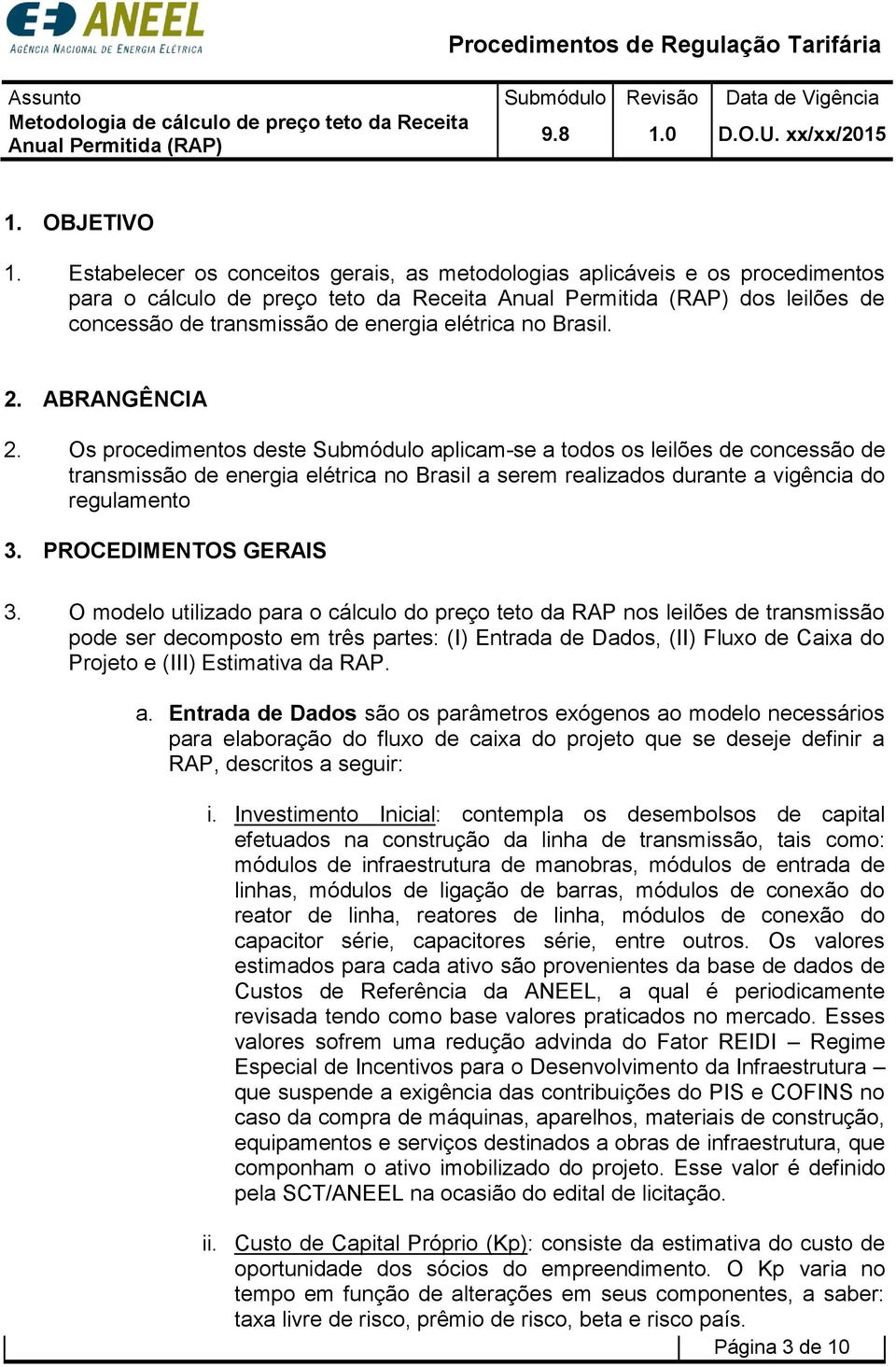 ABRANGÊNCIA 2. Os procedimentos deste Submódulo aplicam-se a todos os leilões de concessão de transmissão de energia elétrica no Brasil a serem realizados durante a vigência do regulamento 3.