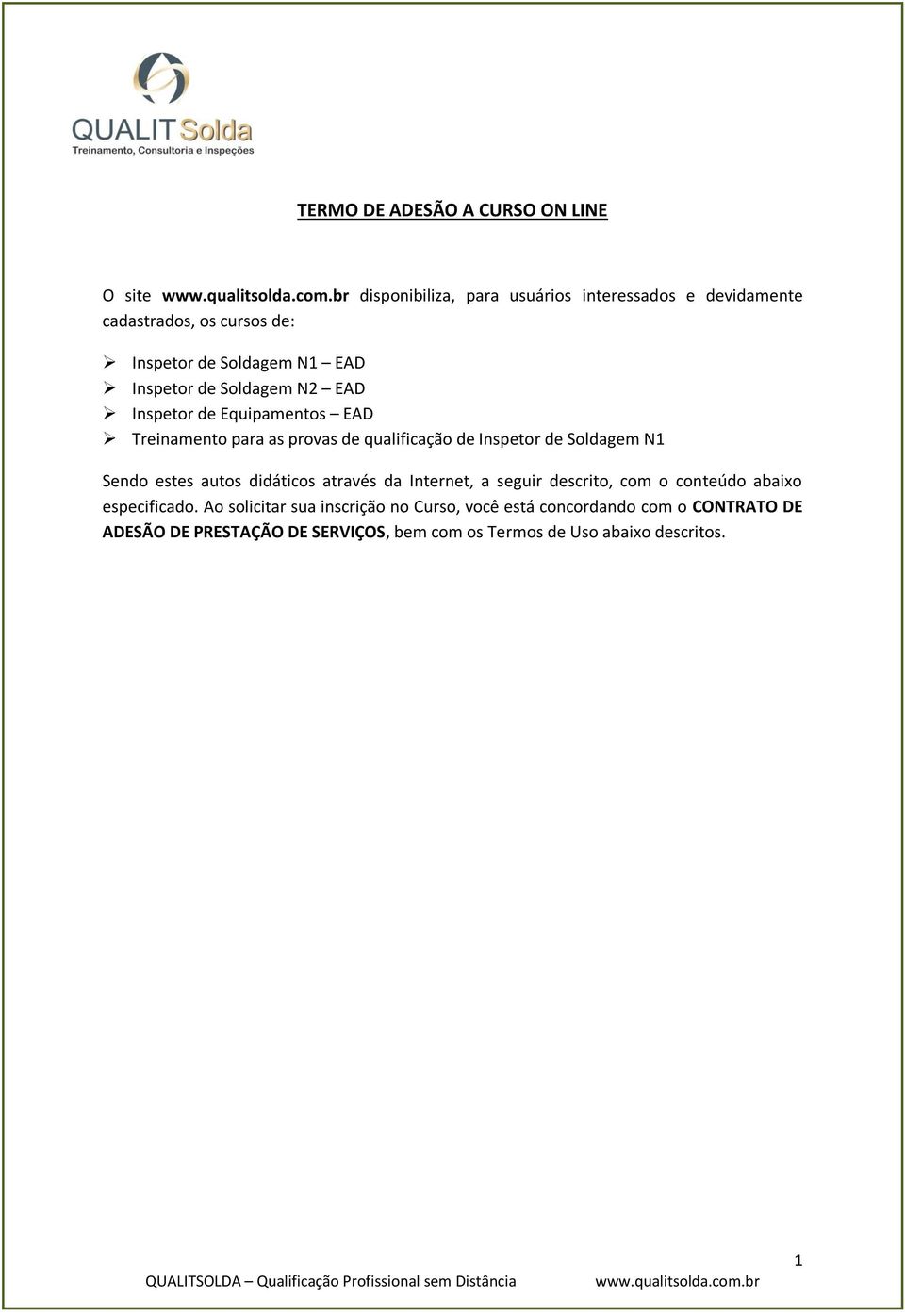 Soldagem N1 Sendo estes autos didáticos através da Internet, a seguir descrito, com o conteúdo abaixo especificado.