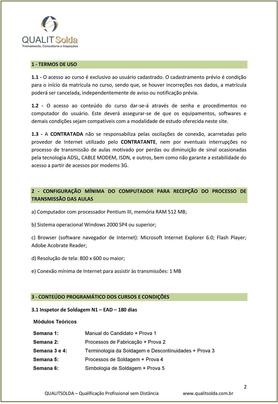 1.2 - O acesso ao conteúdo do curso dar-se-á através de senha e procedimentos no computador do usuário.