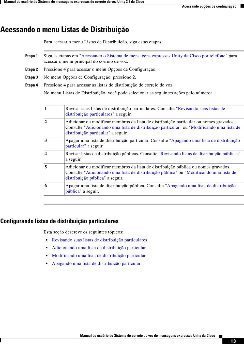 expressas Unity da Cisco por telefone" para acessar o menu principal do correio de voz. Pressione 4 para acessar o menu Opções de Configuração. No menu Opções de Configuração, pressione 2.