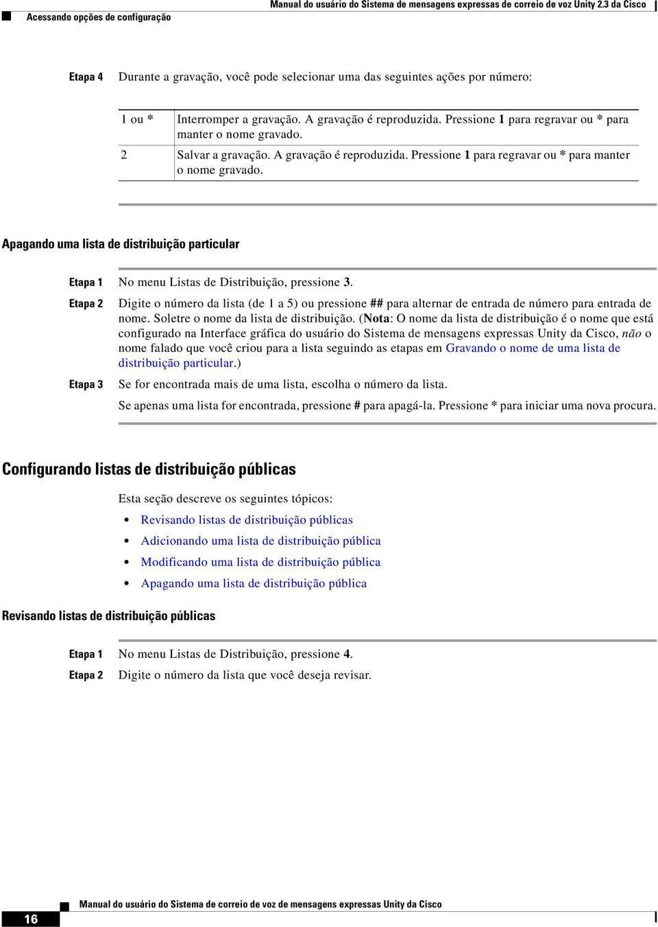 Pressione 1 para regravar ou * para manter o nome gravado. 2 Salvar a gravação. A gravação é reproduzida. Pressione 1 para regravar ou * para manter o nome gravado.