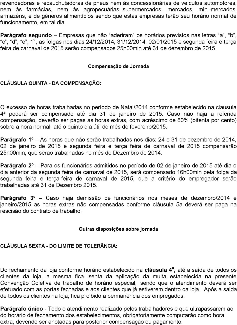 Parágrafo segundo Empresas que não aderiram os horários previstos nas letras a, b, c, d, e, f, as folgas nos dias 24/12/2014, 31/12/2014, 02/01/2015 e segunda feira e terça feira de carnaval de 2015