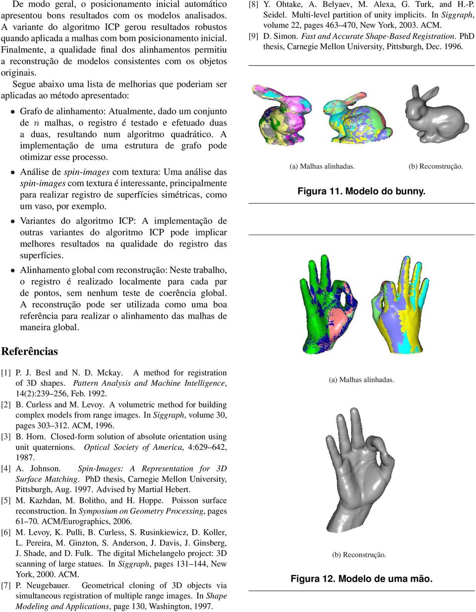 Finalmente, a qualidade final dos alinhamentos permitiu a reconstrução de modelos consistentes com os objetos originais.