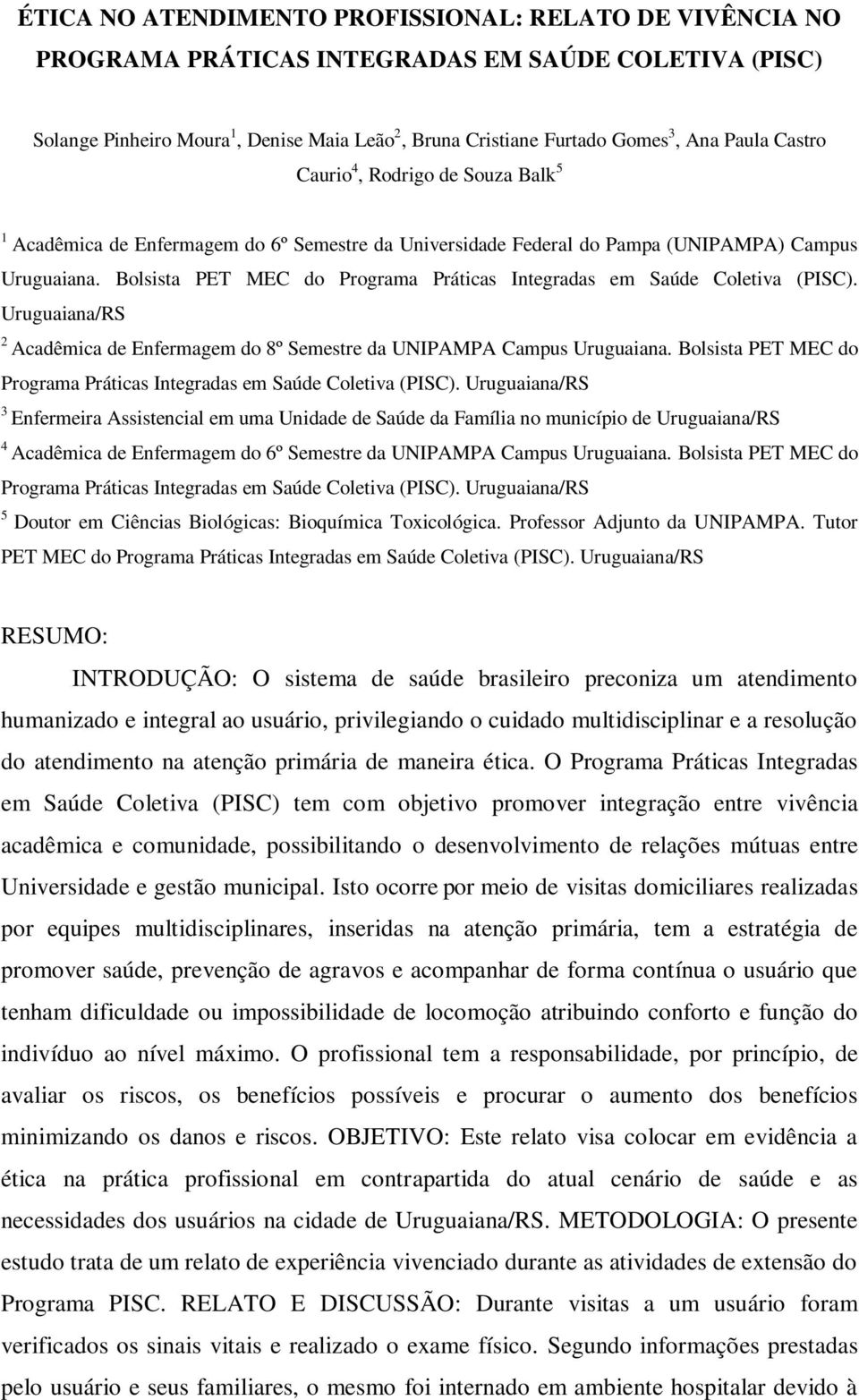 Bolsista PET MEC do Programa Práticas Integradas em Saúde Coletiva (PISC). Uruguaiana/RS 2 Acadêmica de Enfermagem do 8º Semestre da UNIPAMPA Campus Uruguaiana.