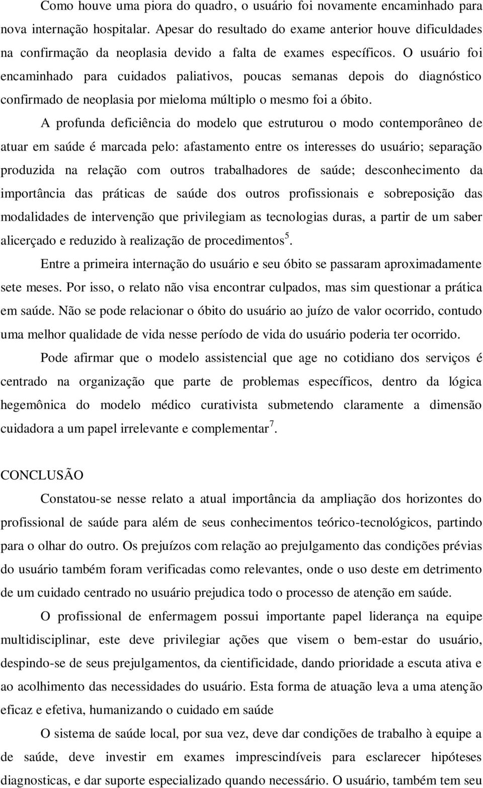 O usuário foi encaminhado para cuidados paliativos, poucas semanas depois do diagnóstico confirmado de neoplasia por mieloma múltiplo o mesmo foi a óbito.