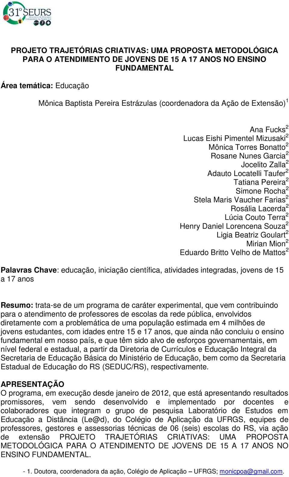 Vaucher Farias 2 Rosália Lacerda 2 Lúcia Couto Terra 2 Henry Daniel Lorencena Souza 2 Ligia Beatriz Goulart 2 Mirian Mion 2 Eduardo Britto Velho de Mattos 2 Palavras Chave: educação, iniciação