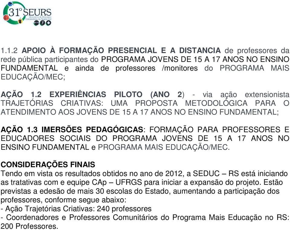 2 EXPERIÊNCIAS PILOTO (ANO 2) - via ação extensionista TRAJETÓRIAS CRIATIVAS: UMA PROPOSTA METODOLÓGICA PARA O ATENDIMENTO AOS JOVENS DE 15 A 17 ANOS NO ENSINO FUNDAMENTAL; AÇÃO 1.