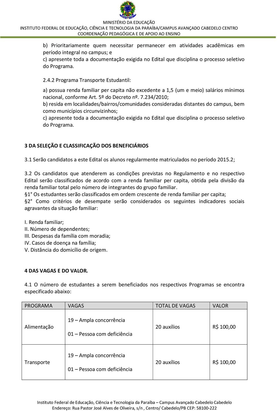 234/2010; b) resida em localidades/bairros/comunidades consideradas distantes do campus, bem como municípios circunvizinhos; c) apresente toda a documentação exigida no Edital que disciplina o